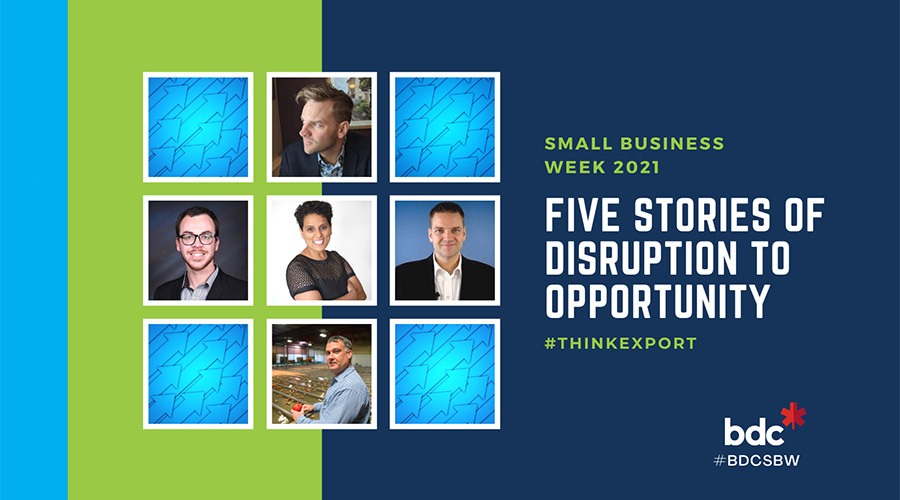 A blue and green graphic with photos of local small business owners, and the text: Small Business Week 2021: Five Stories of Disruption to Opportunity #ThinkExport